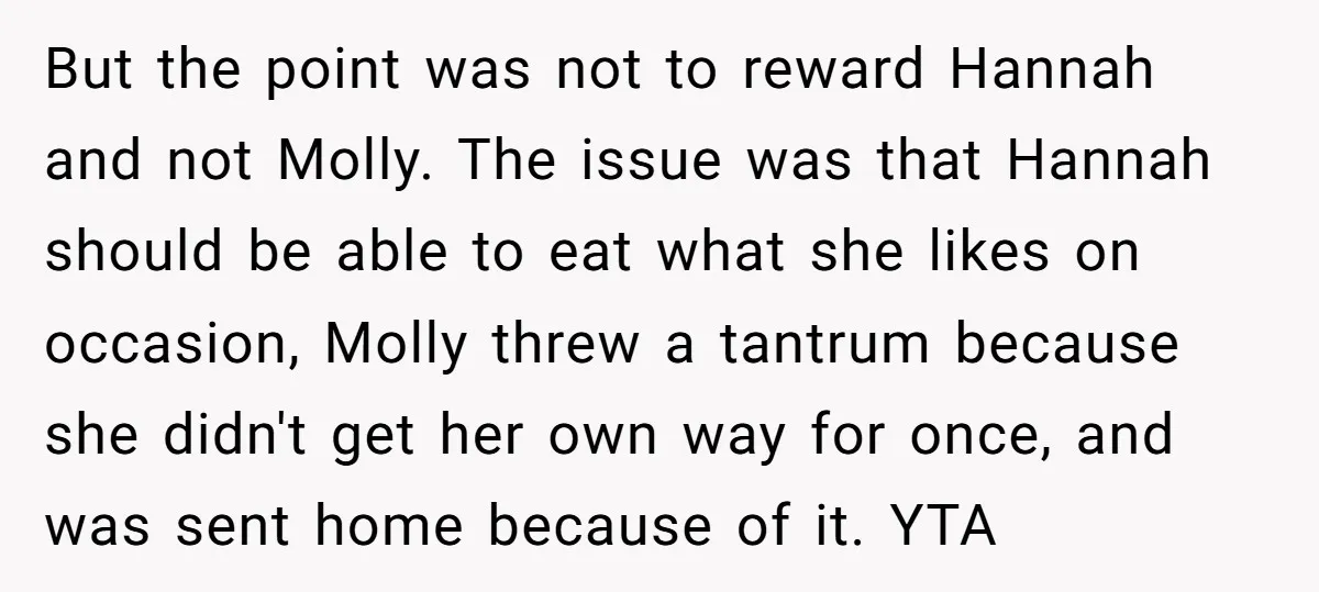 But the point was not to reward Hannah and not Molly. The issue was that Hannah should be able to eat what she likes on occasion, Molly threw a tantrum...