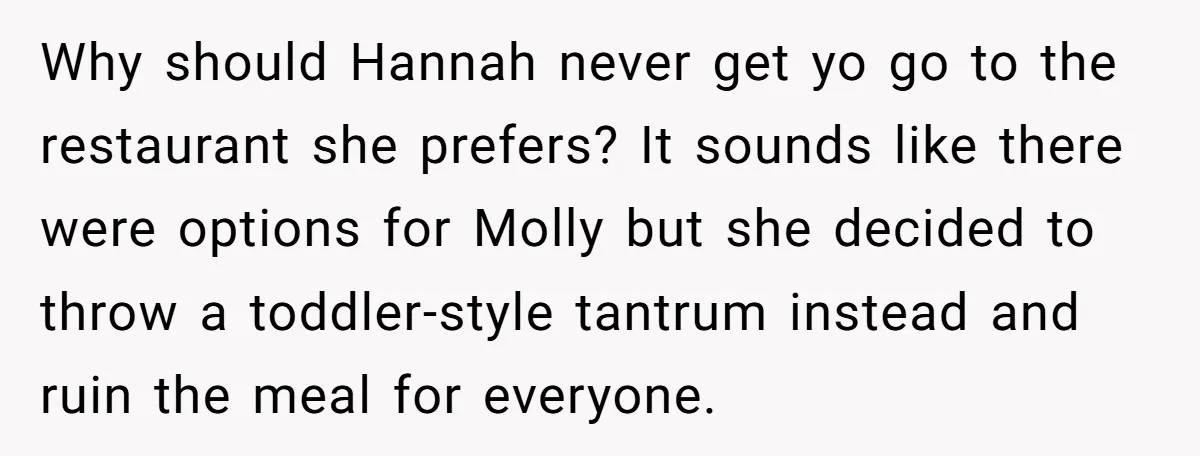 Why should Hannah never get yo go to the restaurant she prefers? It sounds like there were options for Molly but she decided to throw a toddler-style tantrum instead and...