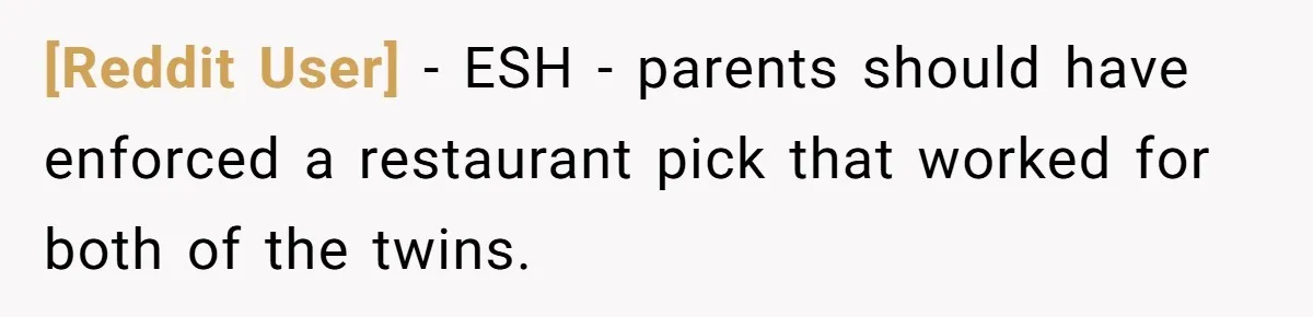 [Reddit User] − ESH - parents should have enforced a restaurant pick that worked for both of the twins.