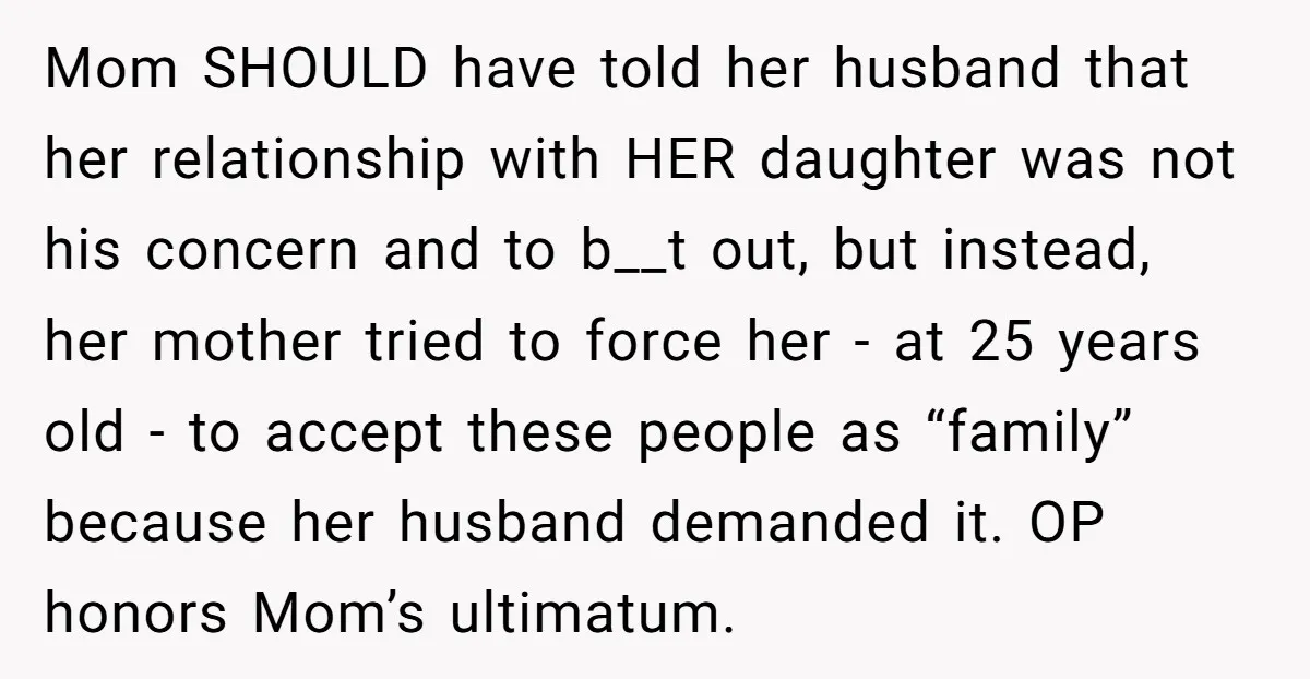 Mom SHOULD have told her husband that her relationship with HER daughter was not his concern and to b__t out, but instead, her mother tried to force her - at...