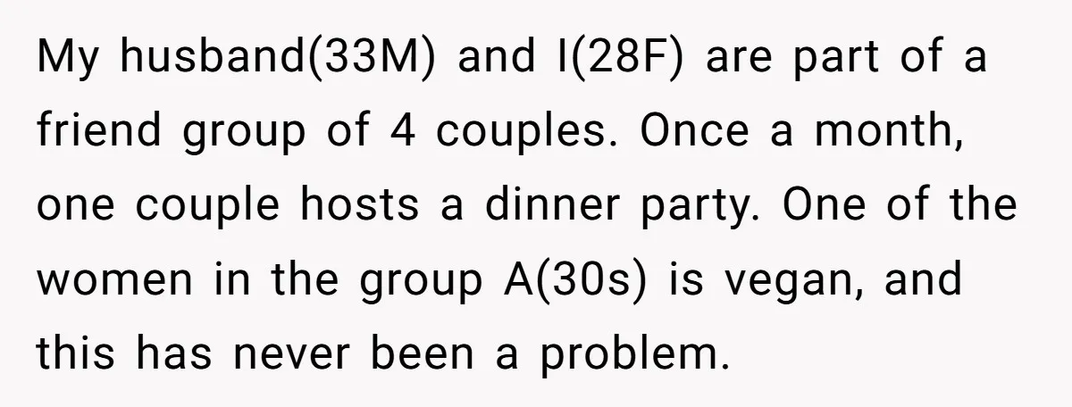 My husband(33M) and I(28F) are part of a friend group of 4 couples. Once a month, one couple hosts a dinner party. One of the women in the group A(30s)...
