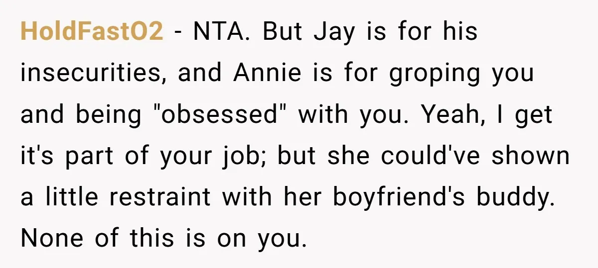 HoldFastO2 − NTA. But Jay is for his insecurities, and Annie is for groping you and being "obsessed" with you. Yeah, I get it's part of your job; but she...