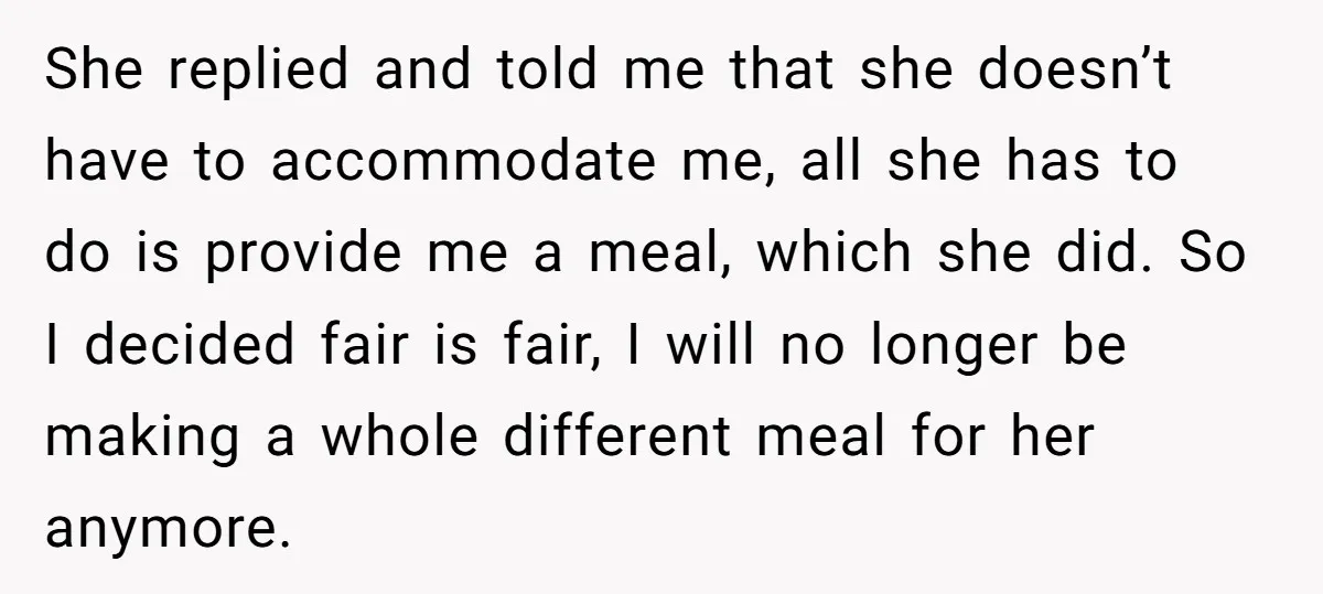 She replied and told me that she doesn’t have to accommodate me, all she has to do is provide me a meal, which she did. So I decided fair is...