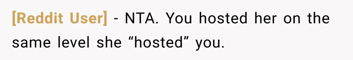 [Reddit User] − NTA. You hosted her on the same level she “hosted” you.