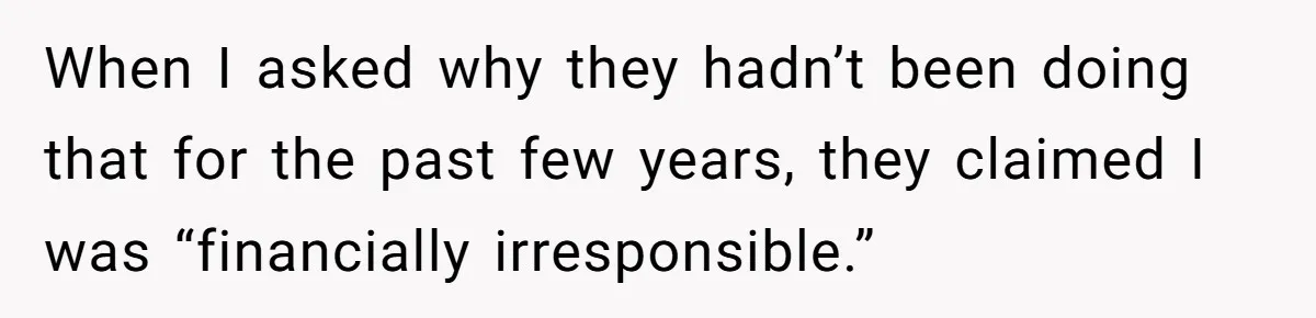 When I asked why they hadn’t been doing that for the past few years, they claimed I was “financially irresponsible.”