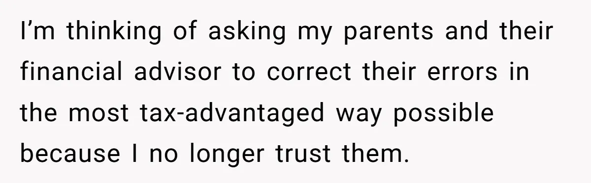 I’m thinking of asking my parents and their financial advisor to correct their errors in the most tax-advantaged way possible because I no longer trust them.
