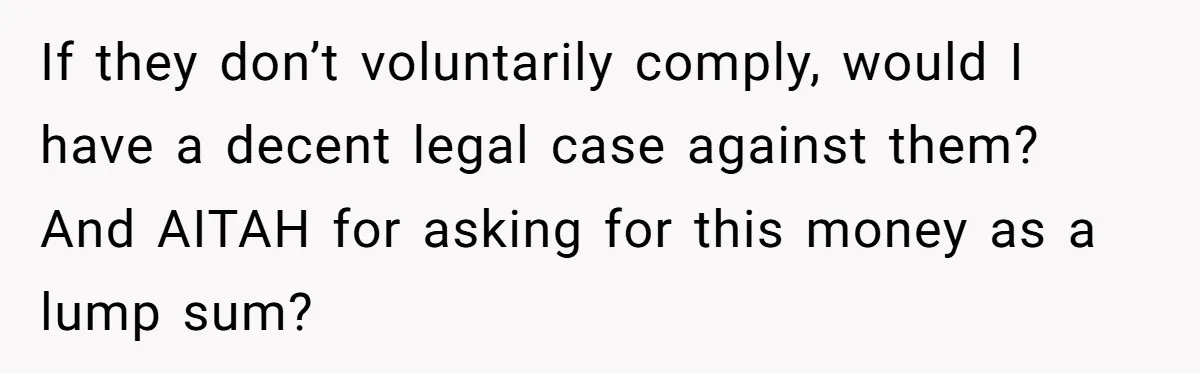 If they don’t voluntarily comply, would I have a decent legal case against them? And AITAH for asking for this money as a lump sum?
