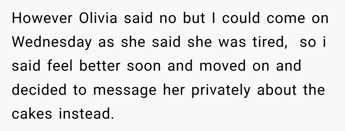 However Olivia said no but I could come on Wednesday as she said she was tired, so i said feel better soon and moved on and decided to message her...