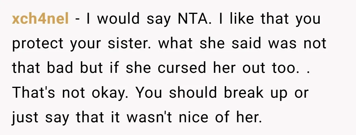 xch4nel − I would say NTA. I like that you protect your sister. what she said was not that bad but if she cursed her out too. . That's not...