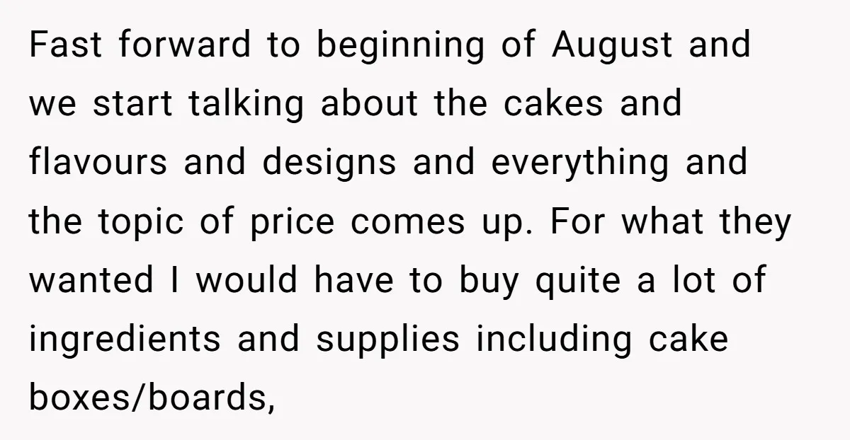 Fast forward to beginning of August and we start talking about the cakes and flavours and designs and everything and the topic of price comes up. For what they wanted...