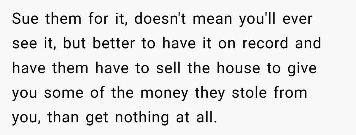 Sue them for it, doesn't mean you'll ever see it, but better to have it on record and have them have to sell the house to give you some of...