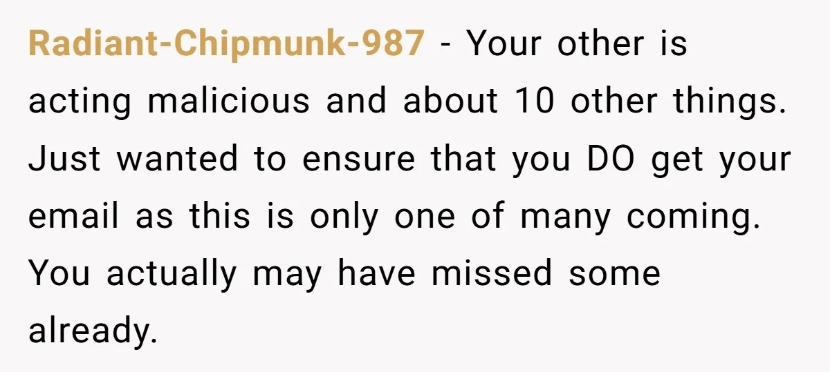 Radiant-Chipmunk-987 − Your other is acting malicious and about 10 other things. Just wanted to ensure that you DO get your email as this is only one of many coming....