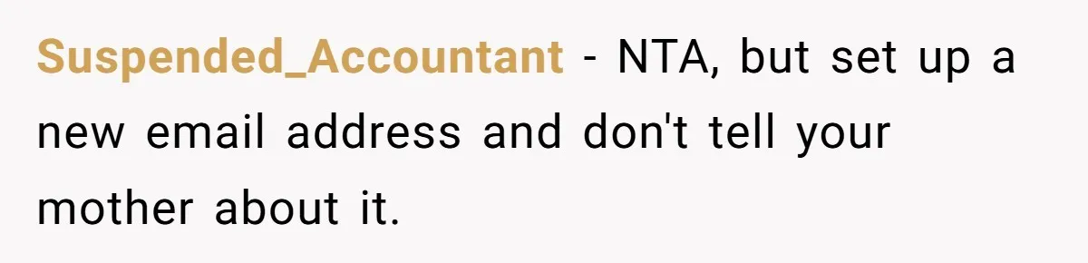 Suspended_Accountant − NTA, but set up a new email address and don't tell your mother about it.