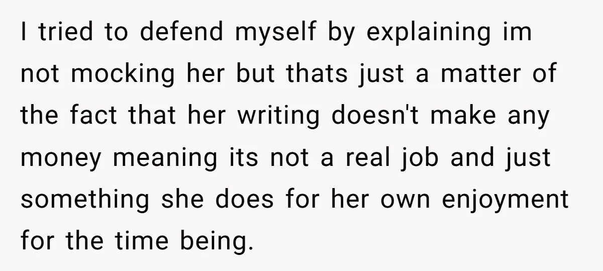 I tried to defend myself by explaining im not mocking her but thats just a matter of the fact that her writing doesn't make any money meaning its not a...
