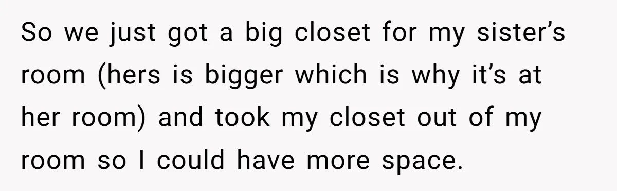 So we just got a big closet for my sister’s room (hers is bigger which is why it’s at her room) and took my closet out of my room so...