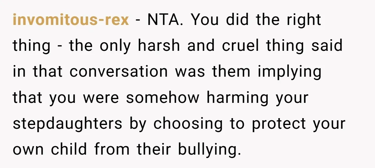 invomitous-rex − NTA. You did the right thing - the only harsh and cruel thing said in that conversation was them implying that you were somehow harming your stepdaughters by...