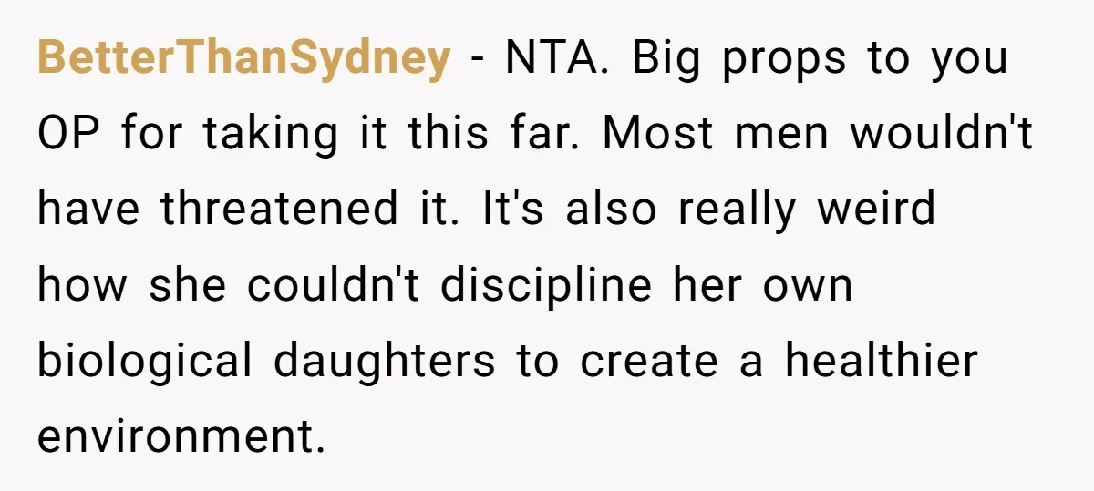 BetterThanSydney − NTA. Big props to you OP for taking it this far. Most men wouldn't have threatened it. It's also really weird how she couldn't discipline her own biological...