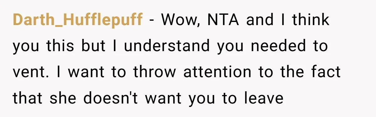 Darth_Hufflepuff − Wow, NTA and I think you this but I understand you needed to vent. I want to throw attention to the fact that she doesn't want you to...