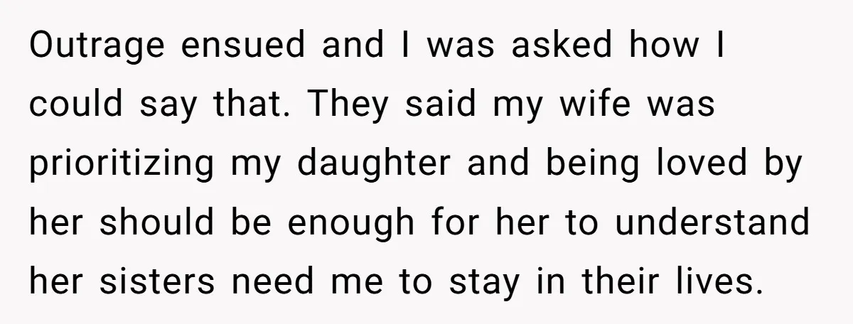 Outrage ensued and I was asked how I could say that. They said my wife was prioritizing my daughter and being loved by her should be enough for her to...