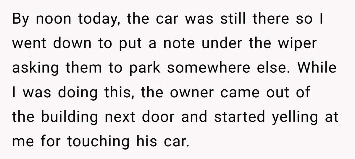 By noon today, the car was still there so I went down to put a note under the wiper asking them to park somewhere else. While I was doing this,...