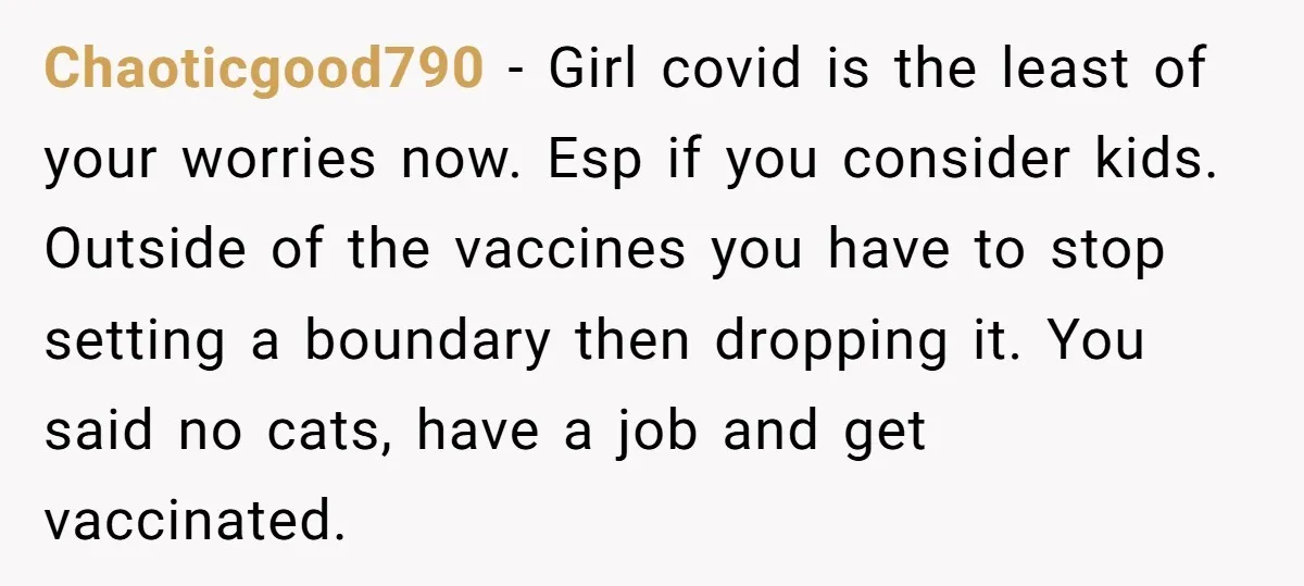 Chaoticgood790 - Girl covid is the least of your worries now. Esp if you consider kids. Outside of the vaccines you have to stop setting a boundary then dropping it....