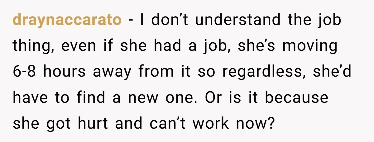 draynaccarato - I don’t understand the job thing, even if she had a job, she’s moving 6-8 hours away from it so regardless, she’d have to find a new one....