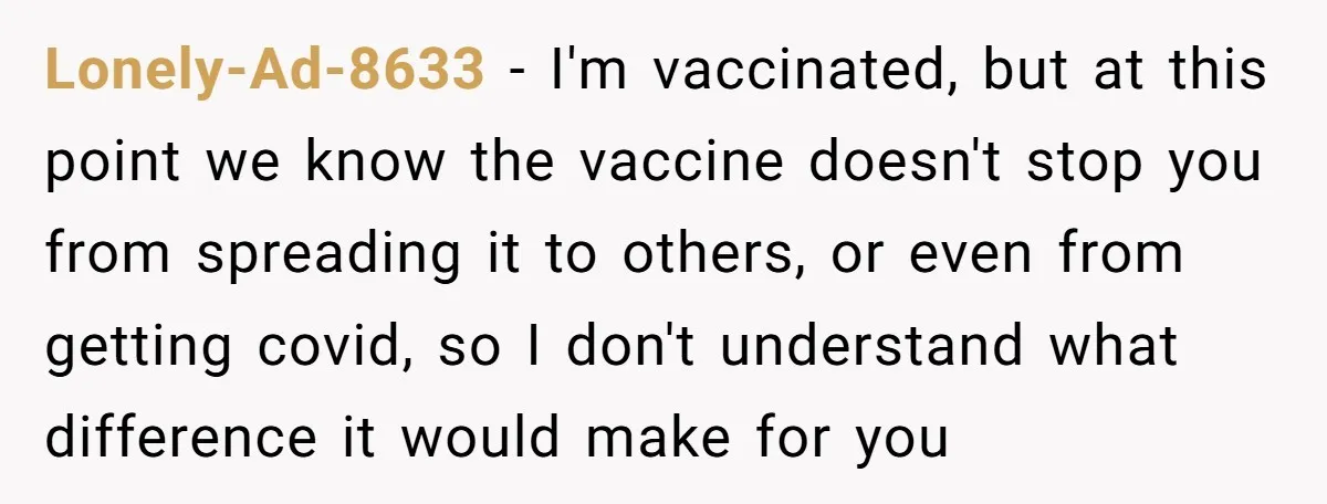 Lonely-Ad-8633 - I'm vaccinated, but at this point we know the vaccine doesn't stop you from spreading it to others, or even from getting covid, so I don't understand what...