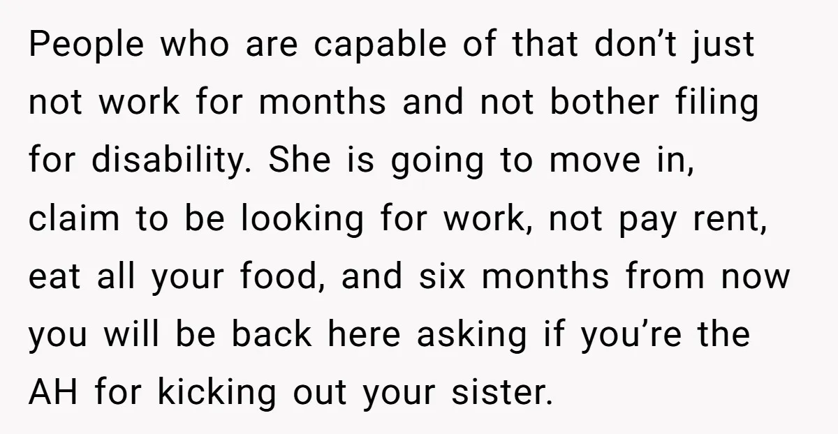 People who are capable of that don’t just not work for months and not bother filing for disability. She is going to move in, claim to be looking for work,...