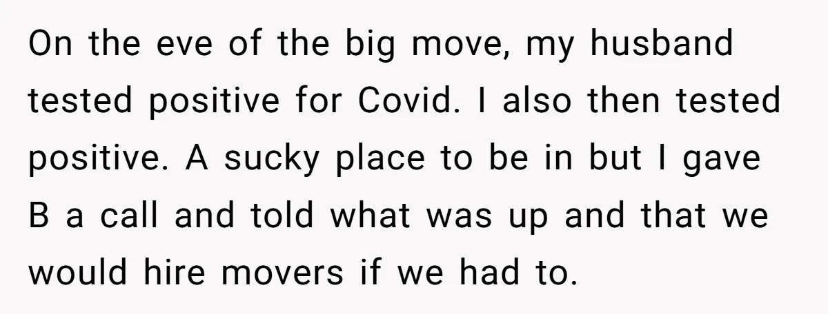 On the eve of the big move, my husband tested positive for Covid. I also then tested positive. A sucky place to be in but I gave B a call...