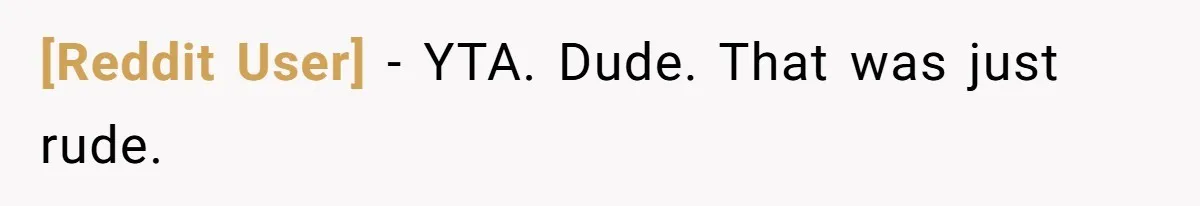 [Reddit User] − YTA. Dude. That was just rude.