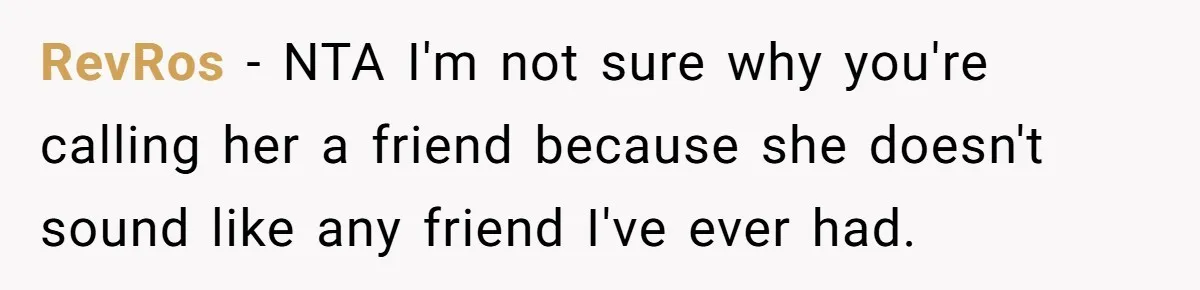 RevRos − NTA I'm not sure why you're calling her a friend because she doesn't sound like any friend I've ever had.