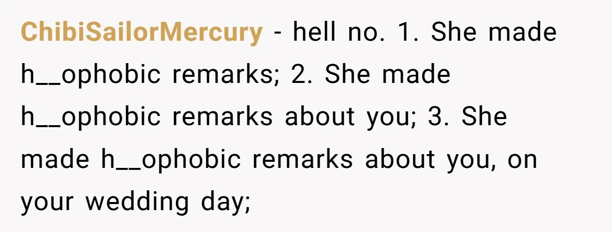 ChibiSailorMercury − hell no. 1. She made h__ophobic remarks; 2. She made h__ophobic remarks about you; 3. She made h__ophobic remarks about you, on your wedding day;