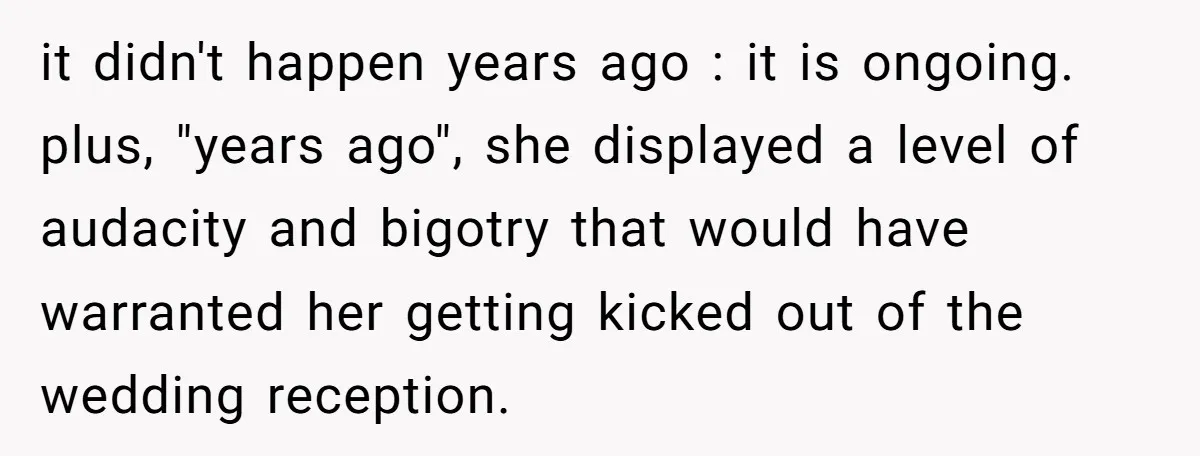 it didn't happen years ago : it is ongoing. plus, "years ago", she displayed a level of audacity and bigotry that would have warranted her getting kicked out of the...