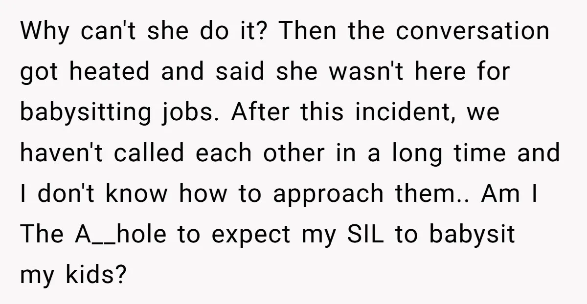 Why can't she do it? Then the conversation got heated and said she wasn't here for babysitting jobs. After this incident, we haven't called each other in a long time...