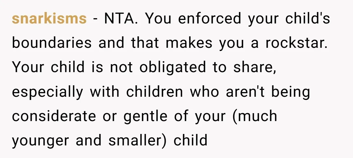 snarkisms − NTA. You enforced your child's boundaries and that makes you a rockstar. Your child is not obligated to share, especially with children who aren't being considerate or gentle...