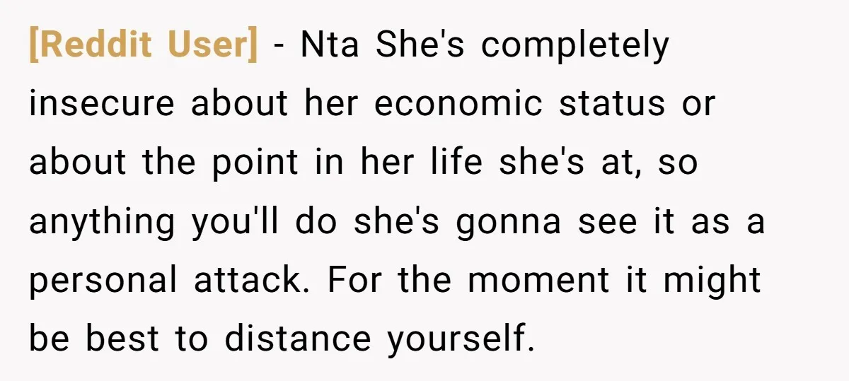 [Reddit User] − Nta She's completely insecure about her economic status or about the point in her life she's at, so anything you'll do she's gonna see it as a...