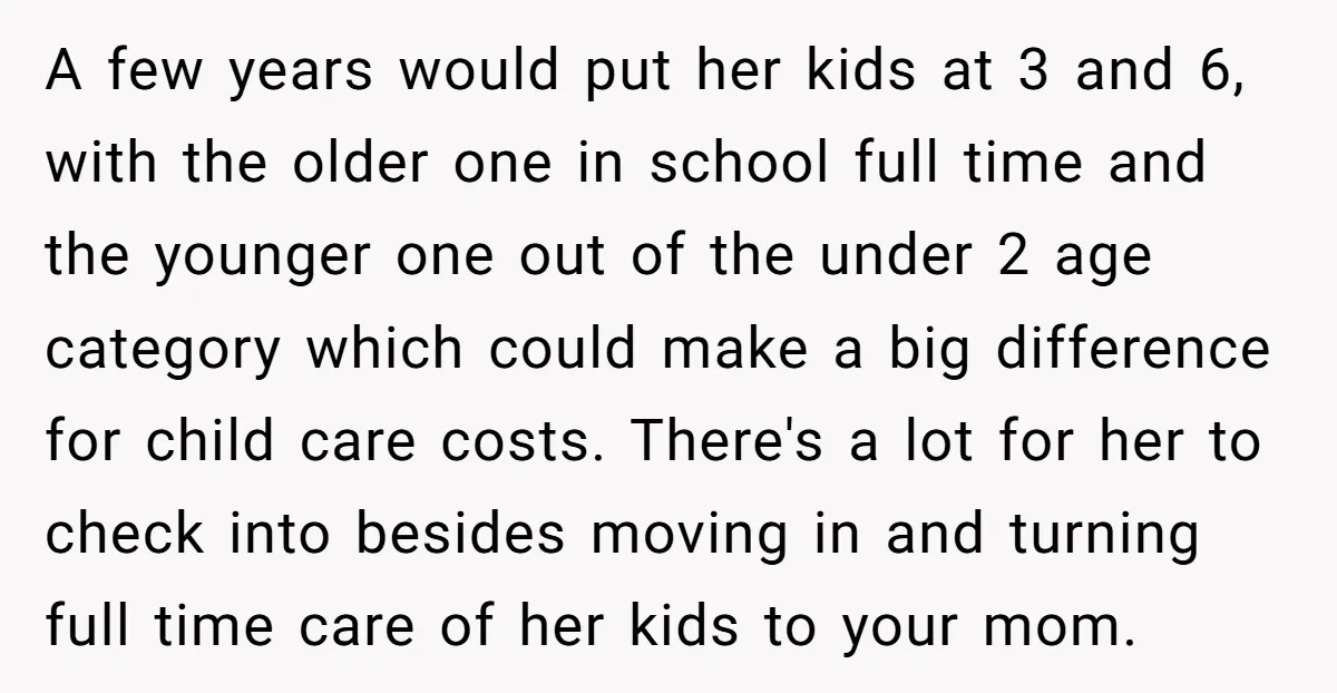 A few years would put her kids at 3 and 6, with the older one in school full time and the younger one out of the under 2 age category...