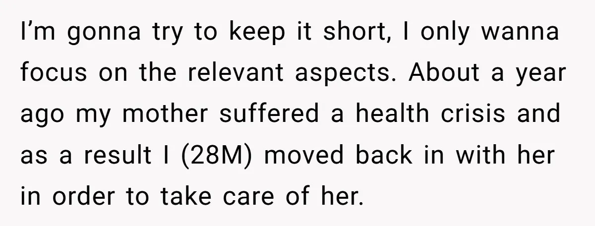 I’m gonna try to keep it short, I only wanna focus on the relevant aspects. About a year ago my mother suffered a health crisis and as a result I...