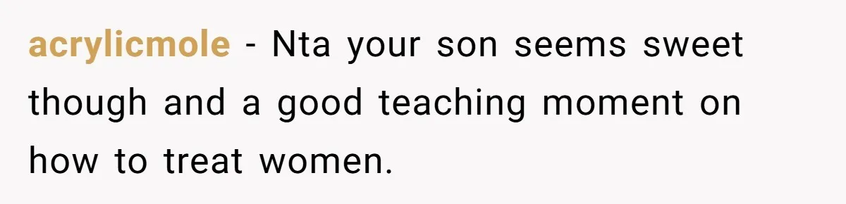 acrylicmole − Nta your son seems sweet though and a good teaching moment on how to treat women.