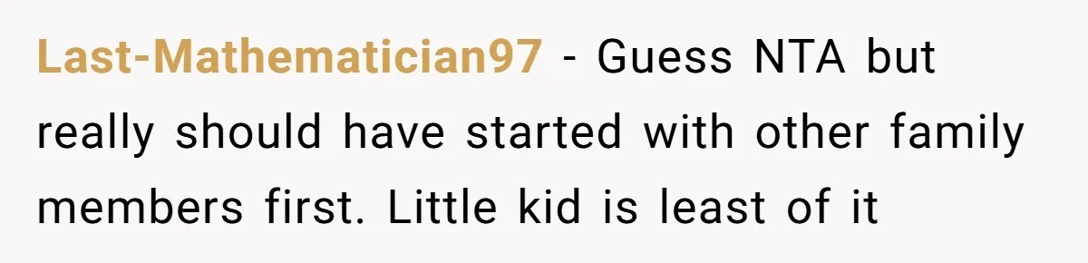 Last-Mathematician97 − Guess NTA but really should have started with other family members first. Little kid is least of it