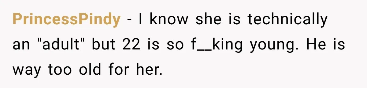 PrincessPindy - I know she is technically an "adult" but 22 is so f__king young. He is way too old for her.