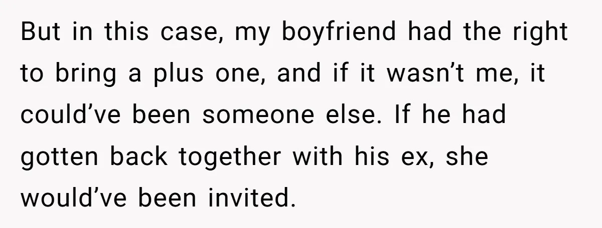 But in this case, my boyfriend had the right to bring a plus one, and if it wasn’t me, it could’ve been someone else. If he had gotten back together...