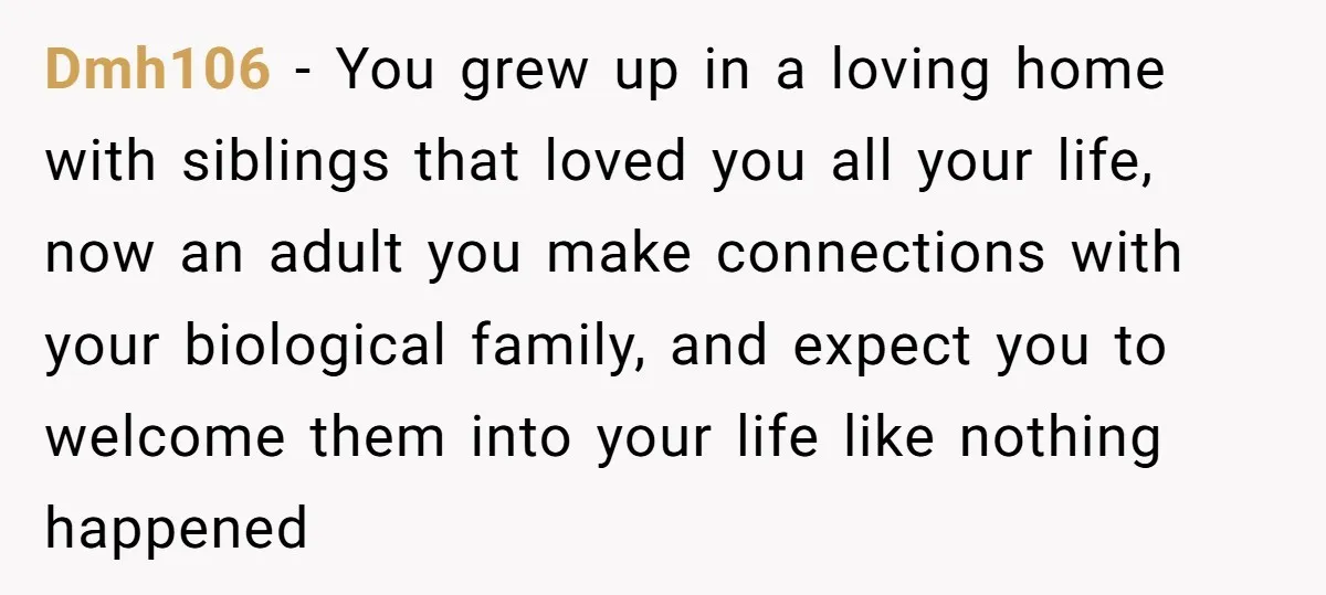 Dmh106 − You grew up in a loving home with siblings that loved you all your life, now an adult you make connections with your biological family, and expect you...