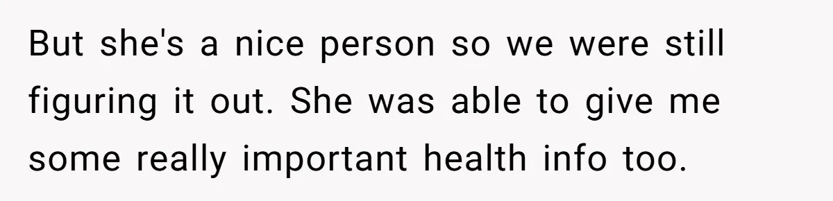 But she's a nice person so we were still figuring it out. She was able to give me some really important health info too.