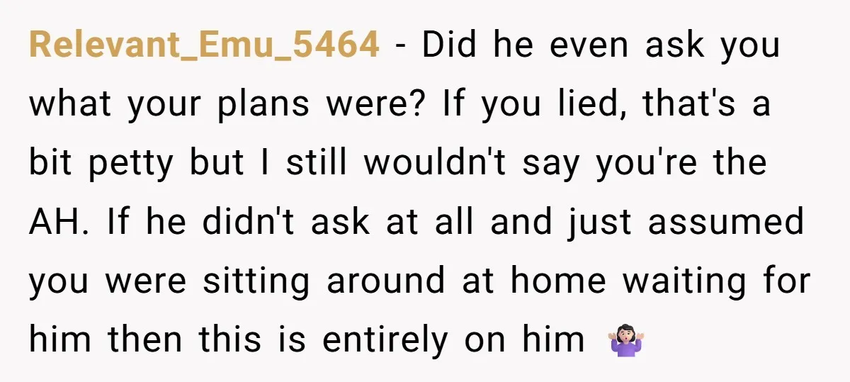 Relevant_Emu_5464 − Did he even ask you what your plans were? If you lied, that's a bit petty but I still wouldn't say you're the AH. If he didn't ask...