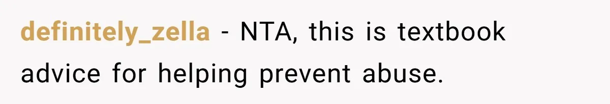 definitely_zella − NTA, this is textbook advice for helping prevent abuse.