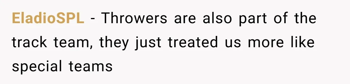 EladioSPL − Throwers are also part of the track team, they just treated us more like special teams