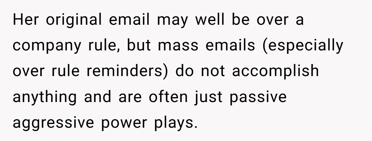 Her original email may well be over a company rule, but mass emails (especially over rule reminders) do not accomplish anything and are often just passive aggressive power plays.