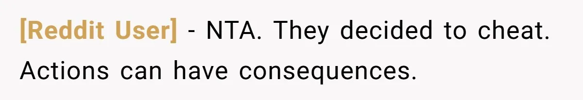 [Reddit User] − NTA. They decided to cheat. Actions can have consequences.