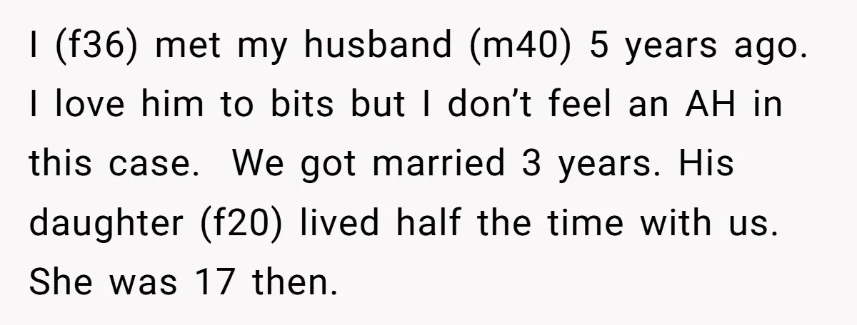 I (f36) met my husband (m40) 5 years ago. I love him to bits but I don’t feel an AH in this case. We got married 3 years. His daughter...